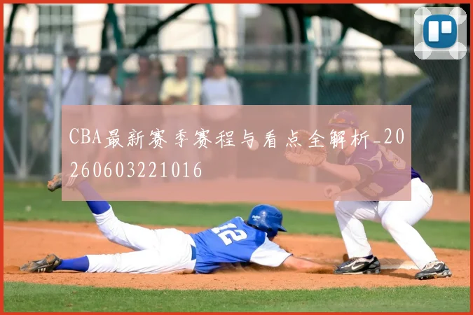 CBA最新赛季赛程与看点全解析_20260603221016