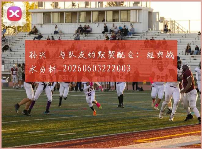 孙兴慜与队友的默契配合：经典战术分析_20260603222003