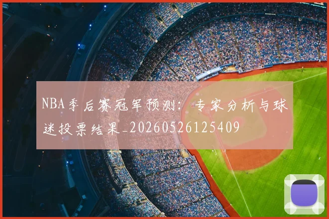 NBA季后赛冠军预测：专家分析与球迷投票结果_20260526125409