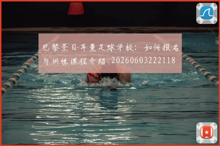 巴黎圣日耳曼足球学校：如何报名与训练课程介绍_20260603222118