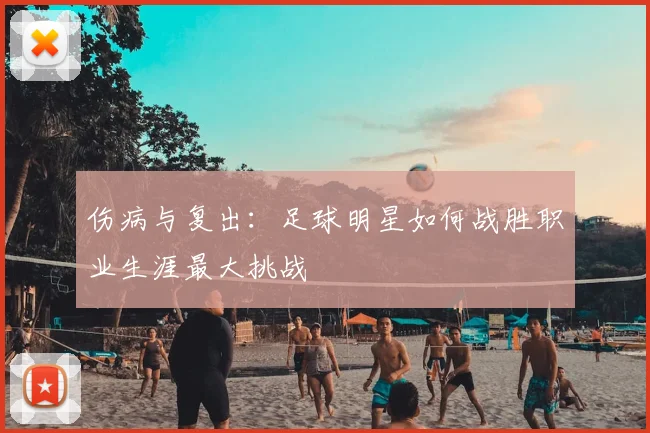 伤病与复出:足球明星如何战胜职业生涯最大挑战